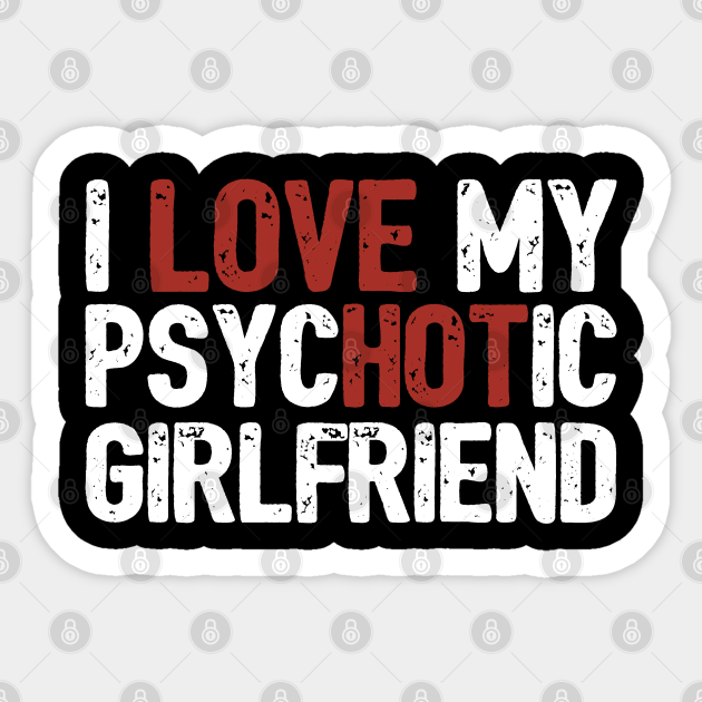 I Love My Psychotic Girlfriend Vintage I Heart My Girlfriend Sticker Teepublic